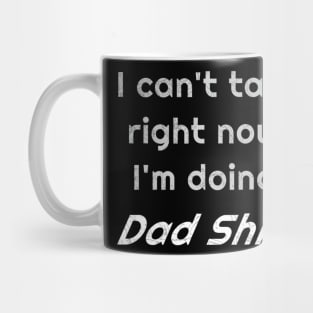 I Can't Talk Right Now I'm Doing Dad Shit Mug